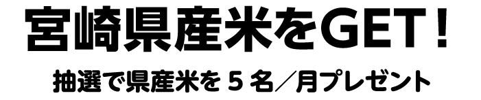 宮崎県産米をGET!抽選で県産米を5名/月プレゼント